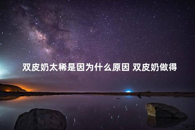 双皮奶太稀是因为什么原因 双皮奶做得太稀怎么办